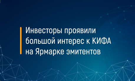 Инвесторы проявили большой интерес к КИФА на Ярмарке эмитентов