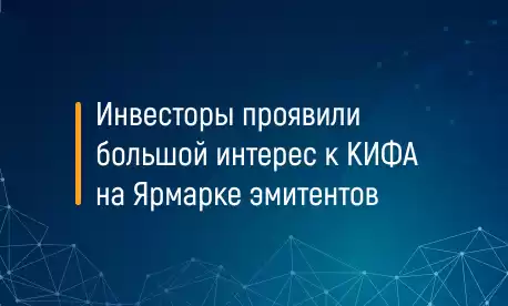 Инвесторы проявили большой интерес к КИФА на Ярмарке эмитентов