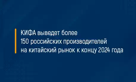 КИФА выведет более 150 российских производителей на китайский рынок к концу 2024 года