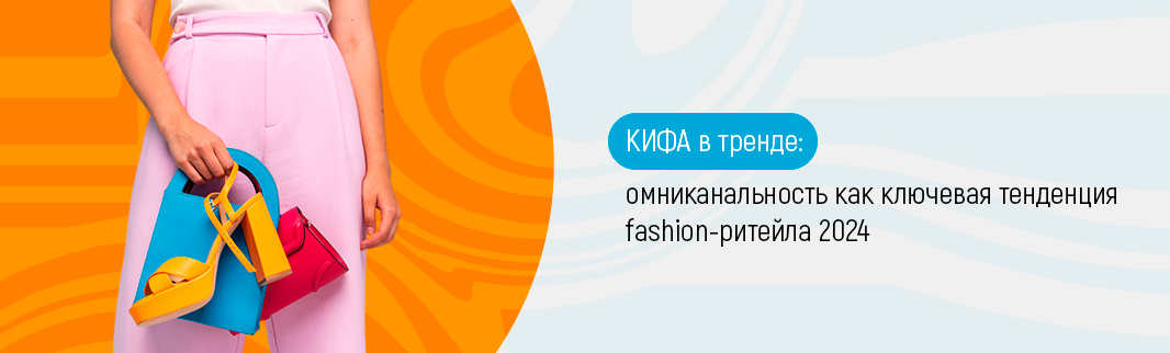 КИФА в тренде: омниканальность как ключевая тенденция fashion-ритейла 2024