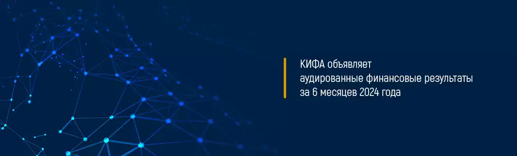 КИФА объявляет аудированные финансовые результаты за 6 месяцев 2024 года