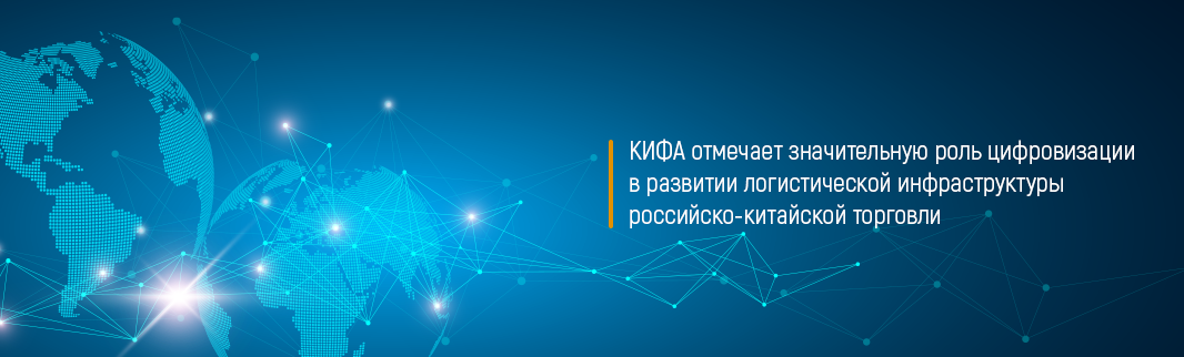 КИФА отмечает значительную роль цифровизации в развитии логистической инфраструктуры российско-китайской торговли