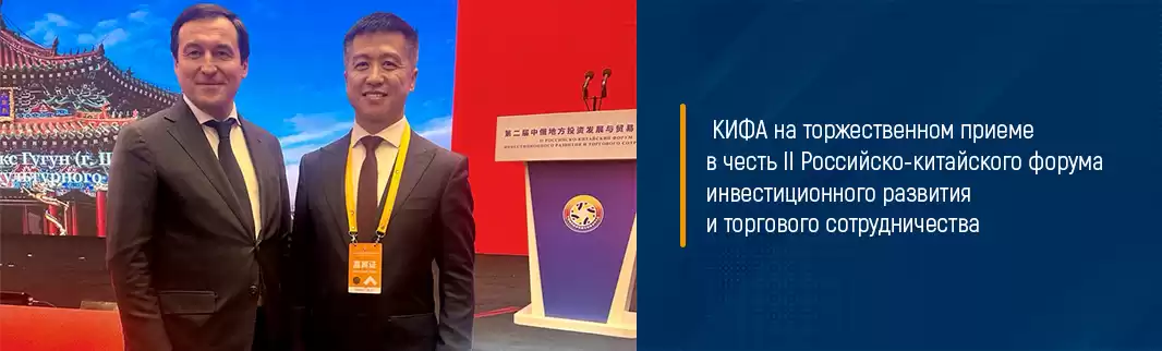 КИФА на торжественном приёме в честь II Российско-китайского форума инвестиционного развития и торгового сотрудничества