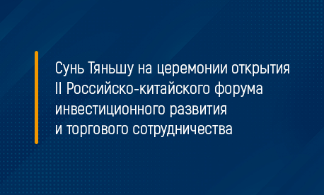 Сунь Тяньшу на церемонии открытия II Российско-китайского форума инвестиционного развития и торгового сотрудничества