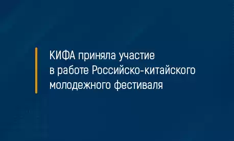 КИФА приняла участие в работе Российско-китайского молодежного фестиваля