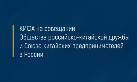 КИФА на совещании Общества российско-китайской дружбы и Союза китайских предпринимателей в России
