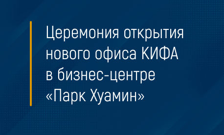 Церемония открытия нового офиса КИФА в бизнес-центре «Парк Хуамин»