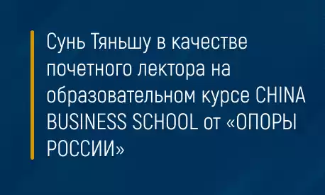Сунь Тяньшу в качестве почетного лектора на образовательном курсе CHINA BUSINESS SCHOOL от «ОПОРЫ РОССИИ»