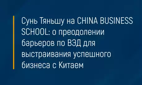 Сунь Тяньшу на CHINA BUSINESS SCHOOL: о преодолении барьеров по ВЭД для выстраивания успешного бизнеса с Китаем
