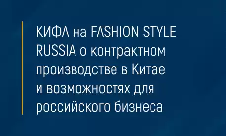 КИФА на FASHION STYLE RUSSIA о контрактном производстве в Китае и возможностях для российского бизнеса