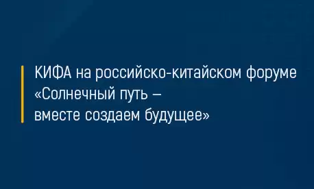 КИФА на российско-китайском форуме «Солнечный путь — вместе создаем будущее»