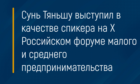 Сунь Тяньшу выступил в качестве спикера на Х Российском форуме малого и среднего предпринимательства