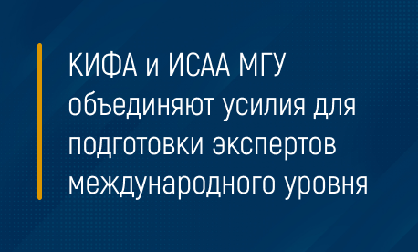 КИФА и ИСАА МГУ объединяют усилия для подготовки экспертов международного уровня