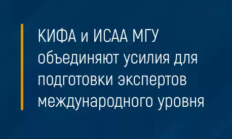 КИФА и ИСАА МГУ подписали соглашение о сотрудничестве для подготовки экспертов международного уровня