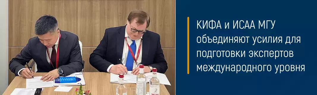 КИФА и ИСАА МГУ подписали соглашение о сотрудничестве для подготовки экспертов международного уровня