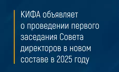 КИФА объявляет о проведении первого заседания Совета директоров в новом составе в 2025 году