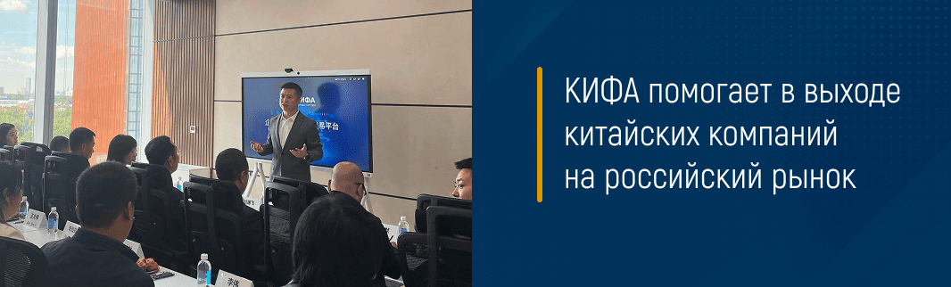 КИФА помогает в выходе китайских компаний на российский рынок
