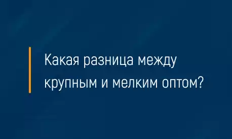 Какая разница между крупным и мелким оптом