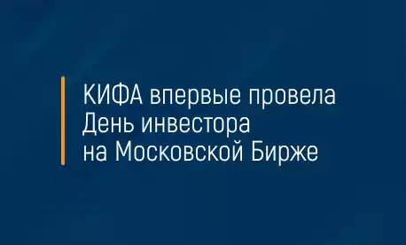 КИФА впервые провела День инвестора на Московской Бирже