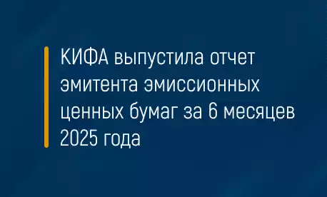 КИФА выпустила отчет эмитента эмиссионных ценных бумаг за 6 месяцев 2025 года