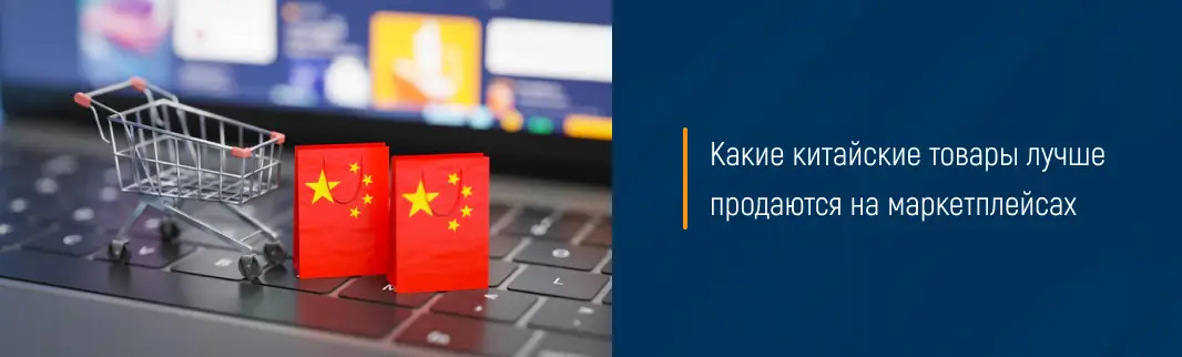 Какие китайские товары лучше продаются на маркетплейсах