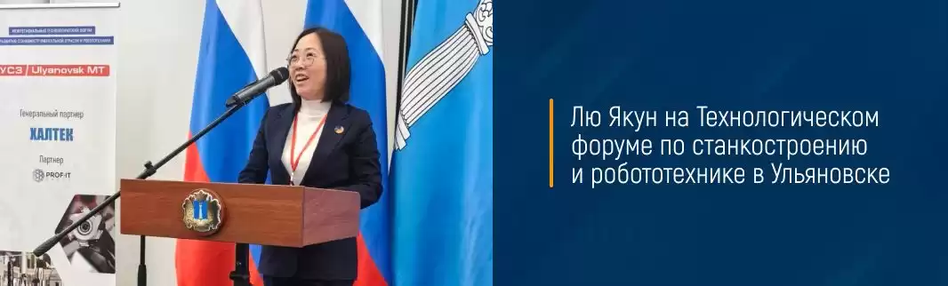 Лю Якун на Технологическом форуме по станкостроению и робототехнике в Ульяновске