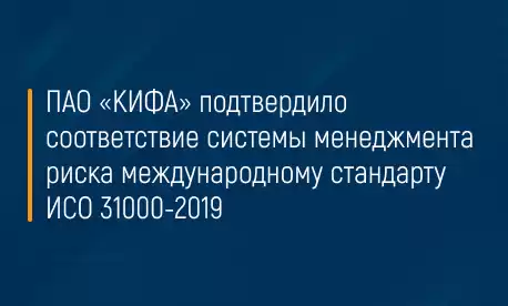 ПАО «КИФА» подтвердило соответствие системы менеджмента риска международному стандарту ИСО 31000-2019