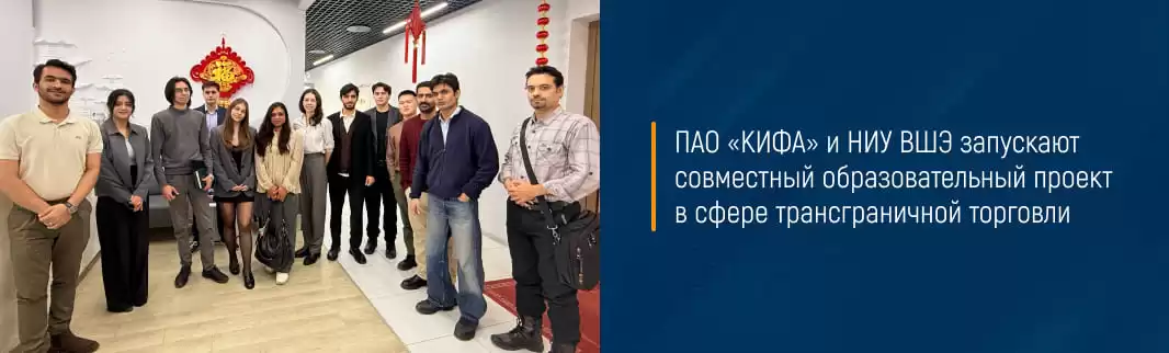 ПАО «КИФА» и НИУ ВШЭ запускают совместный образовательный проект в сфере трансграничной торговли