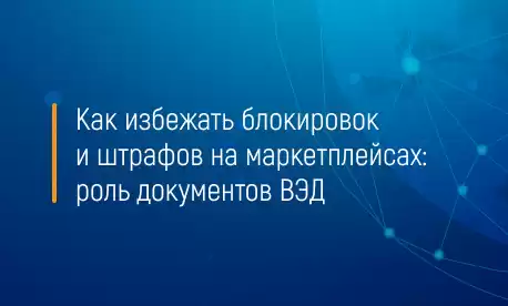 Как избежать блокировок и штрафов на маркетплейсах: роль документов ВЭД