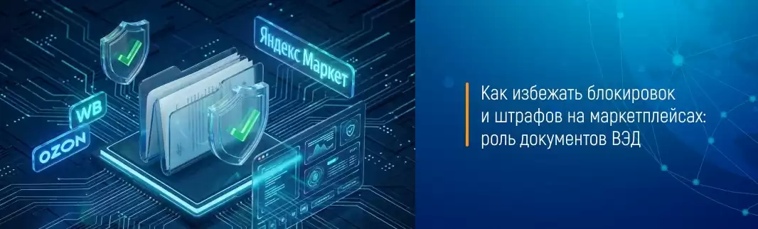 Как избежать блокировок и штрафов на маркетплейсах: роль документов ВЭД