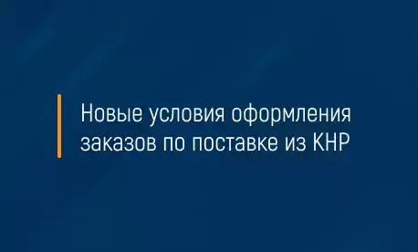 Новые условия оформления заказов по поставке из КНР