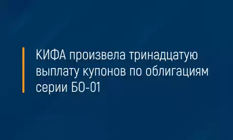 КИФА произвела тринадцатую выплату купонов по облигациям серии БО-01